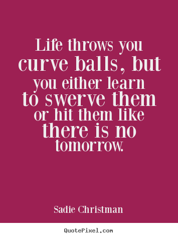 Make personalized poster quote about life - Life throws you curve balls, but you either learn..