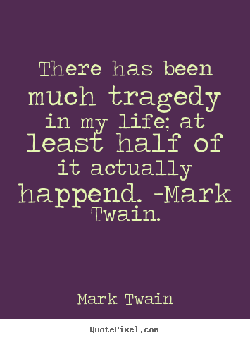 Life sayings - There has been much tragedy in my life; at least half of..