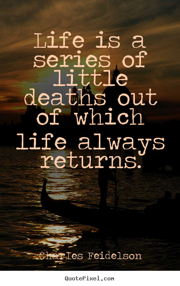 Make custom photo sayings about life - Life is a series of little deaths out of which life..