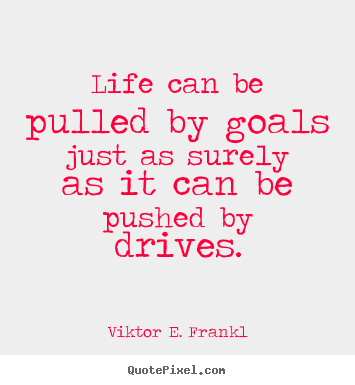 Quotes about life - Life can be pulled by goals just as surely as it can be..