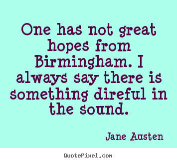 Life quotes - One has not great hopes from birmingham. i always say there is something..