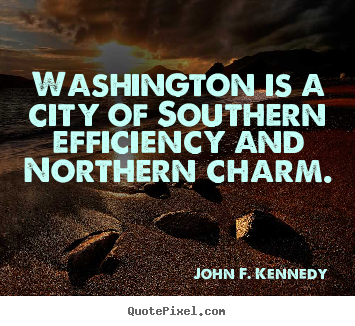 John F. Kennedy photo quotes - Washington is a city of southern efficiency and northern.. - Life sayings