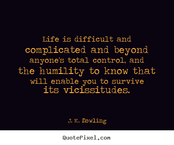 J. K. Rowling image sayings - Life is difficult and complicated and beyond anyone's.. - Life quotes