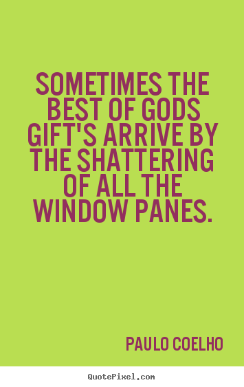 Paulo Coelho picture quotes - Sometimes the best of gods gift's arrive by.. - Life quote