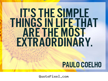 Paulo Coelho picture quotes - It's the simple things in life that are the most extraordinary. - Life quotes