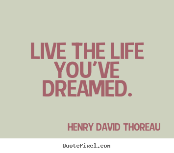 Diy picture quote about life - Live the life you've dreamed.