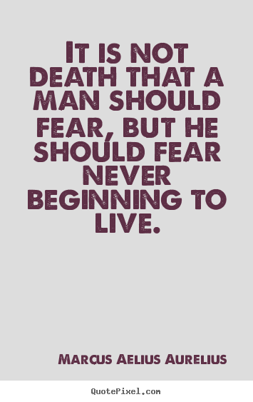 Marcus Aelius Aurelius picture quotes - It is not death that a man should fear, but he should.. - Life quotes