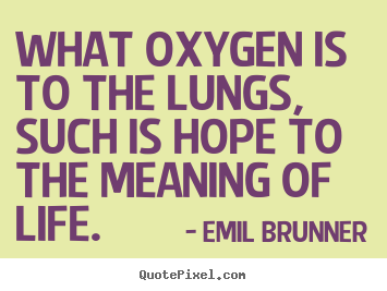 Life quotes - What oxygen is to the lungs, such is hope to the meaning of life.