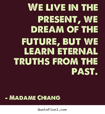 Quotes about life - We live in the present, we dream of the future,..