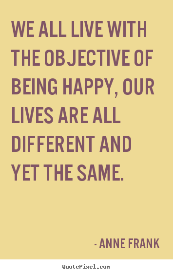 Life quote - We all live with the objective of being happy, our lives are all different..