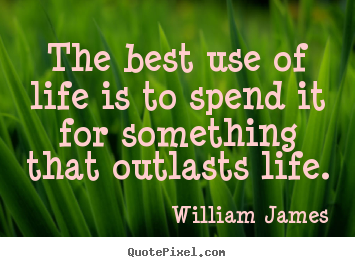 Life quotes - The best use of life is to spend it for something that..