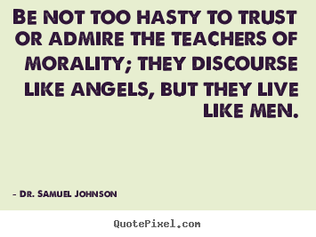 Quotes about life - Be not too hasty to trust or admire the teachers..
