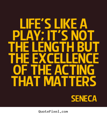 Make personalized picture quotes about life - Life's like a play; it's not the length but..