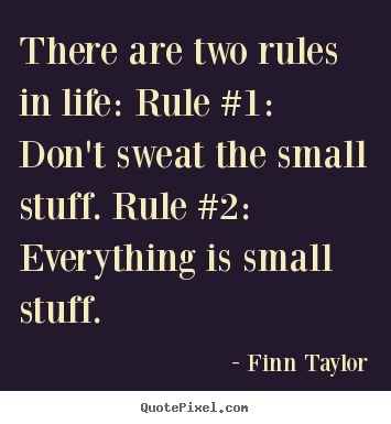 Finn Taylor picture quotes - There are two rules in life: rule #1: don't sweat the small.. - Life quotes