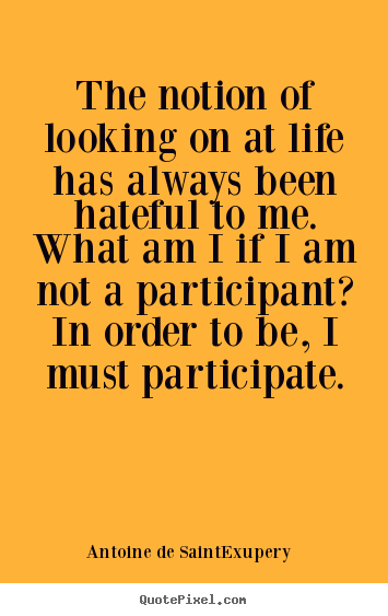 Create poster quote about life - The notion of looking on at life has always..
