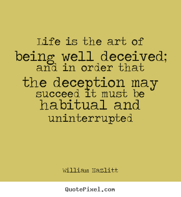Life quote - Life is the art of being well deceived; and in order that the deception..