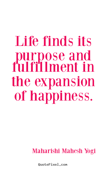 Make personalized picture quotes about life - Life finds its purpose and fulfillment in the expansion of happiness.