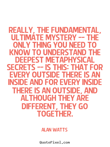 Life quotes - Really, the fundamental, ultimate mystery -- the only thing..
