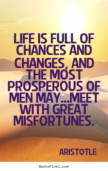 How to make picture quotes about life - Life is full of chances and changes, and the most prosperous..