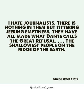 Quotes about life - I hate journalists. there is nothing in them but tittering jeering..