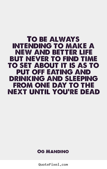 Og Mandino picture quote - To be always intending to make a new and better life but never.. - Life quote