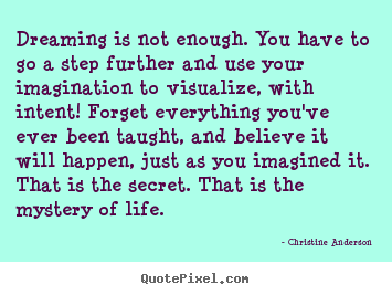 Create picture quotes about life - Dreaming is not enough. you have to go a step further and use..