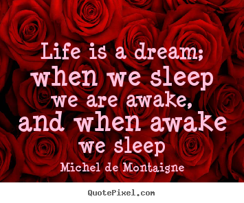 Life quote - Life is a dream; when we sleep we are awake, and when..