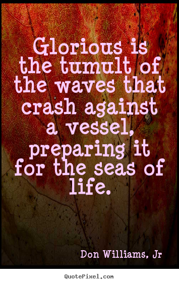 Life quote - Glorious is the tumult of the waves that crash against a..
