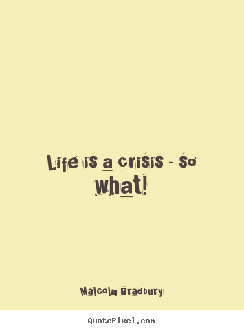 Make personalized image sayings about life - Life is a crisis - so what!