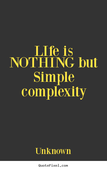 Life is nothing but simple complexity Unknown  life quotes