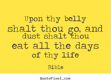 Upon thy belly shalt thou go, and dust shalt thou eat.. Bible best life quote