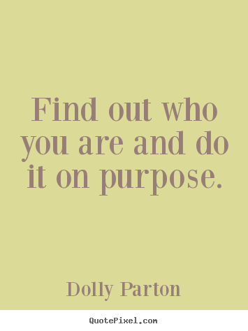 Life quotes - Find out who you are and do it on purpose.