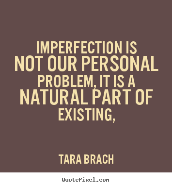 Life quotes - Imperfection is not our personal problem, it..