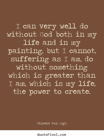 Vincent Van Gogh picture quotes - I can very well do without god both in my.. - Life quotes