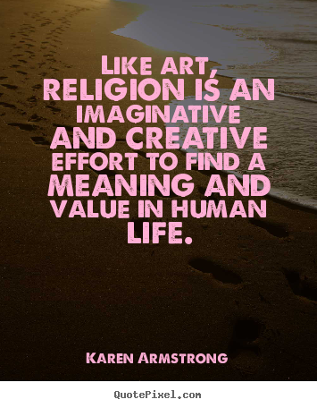 Quotes about life - Like art, religion is an imaginative and creative effort to find a meaning..