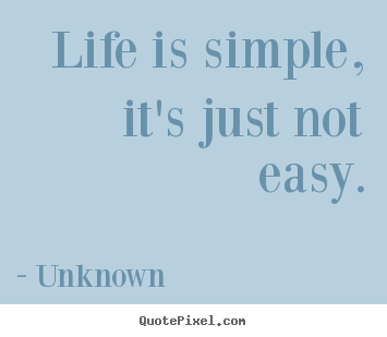 Unknown poster quotes - Life is simple, it's just not easy. - Life quotes