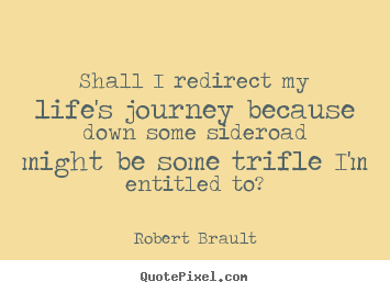 Make picture quotes about life - Shall i redirect my life's journey because down..
