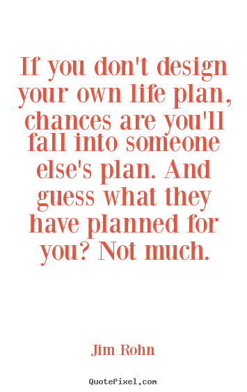 Life quotes - If you don't design your own life plan, chances are you'll..