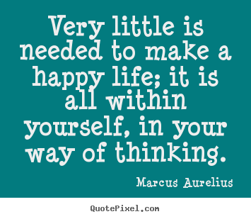 Marcus Aurelius picture quotes - Very little is needed to make a happy life; it is all within yourself,.. - Life quotes