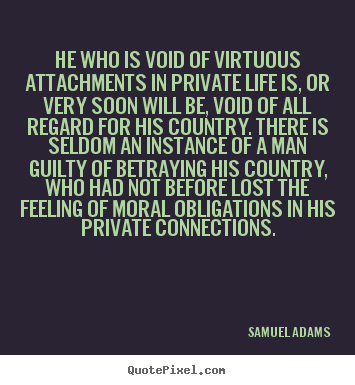 Quote about life - He who is void of virtuous attachments in private life..