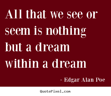 Create graphic photo quotes about life - All that we see or seem is nothing but a dream within a dream