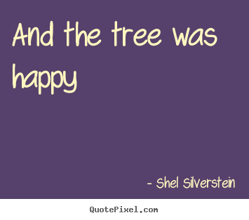 Create custom picture quotes about life - And the tree was happy
