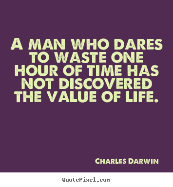 A man who dares to waste one hour of time has.. Charles Darwin popular life quotes