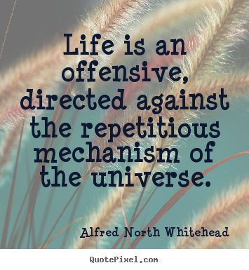Design custom photo quotes about life - Life is an offensive, directed against the..