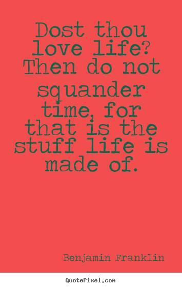 Create graphic picture quotes about life - Dost thou love life? then do not squander time, for..