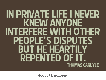 Life quote - In private life i never knew anyone interfere with other people's..