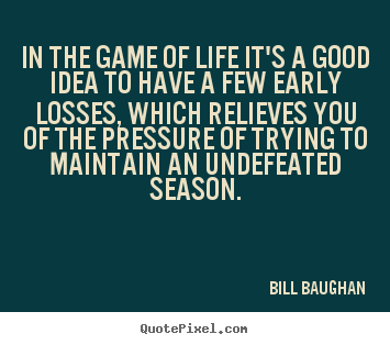 Bill Baughan picture quote - In the game of life it's a good idea to have a few early.. - Life quote