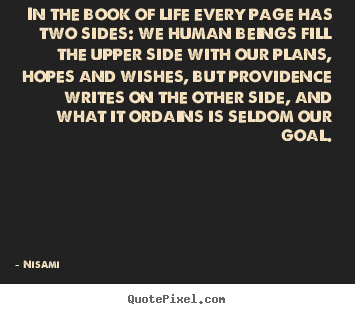 Quotes about life - In the book of life every page has two sides: we human..