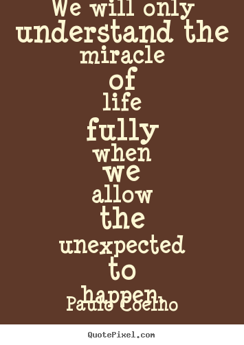 Make personalized picture quotes about life - We will only understand the miracle of life..