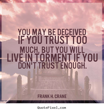 Frank H. Crane picture quotes - You may be deceived if you trust too much, but you will live in torment.. - Life quotes